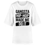 Дамска бяла овърсайз тениска Gangsta Hip-Hop Made Me Do It.jpg