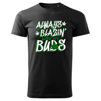 0709 Always Blazin With My Buds 420 Cannabis Weed Marijuana T-Shirt