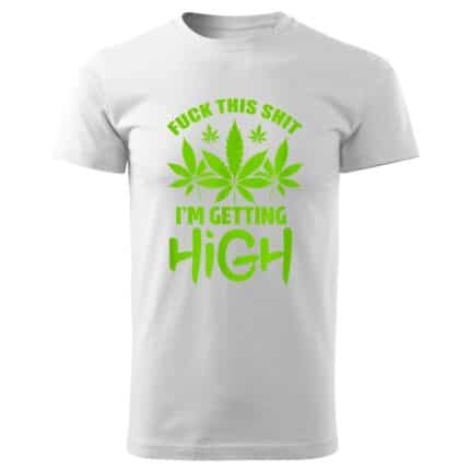 0714 Cannabis Marijuana Funny Fuck This Shit Im Getting High T-Shirt bqla